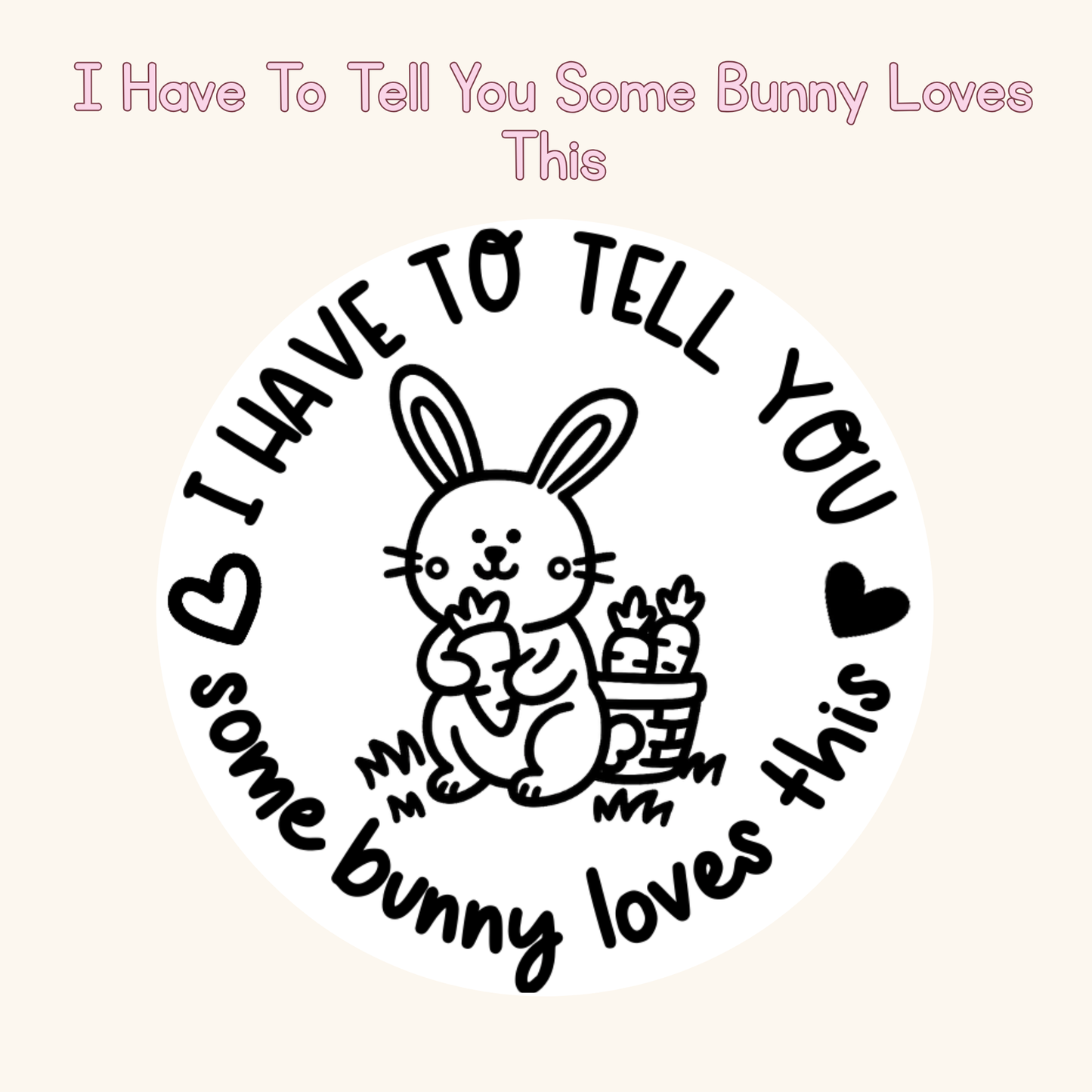 I Have To Tell You Some Bunny Loves This