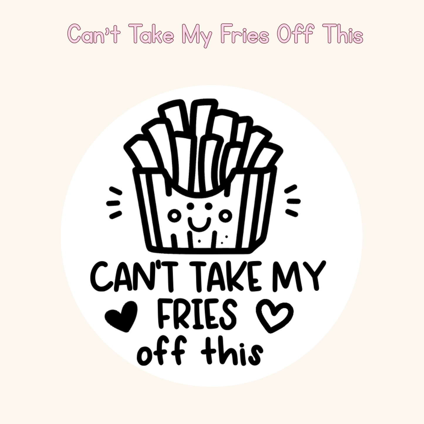 Can’t Take My Fries Off This