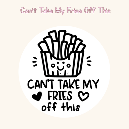 Can’t Take My Fries Off This