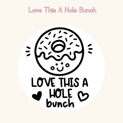 Love This A Hole Bunch